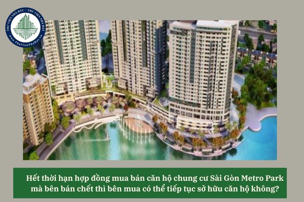 Hết thời hạn hợp đồng mua bán căn hộ chung cư Sài Gòn Metro Park mà bên bán chết thì bên mua có thể tiếp tục sở hữu căn hộ không? 