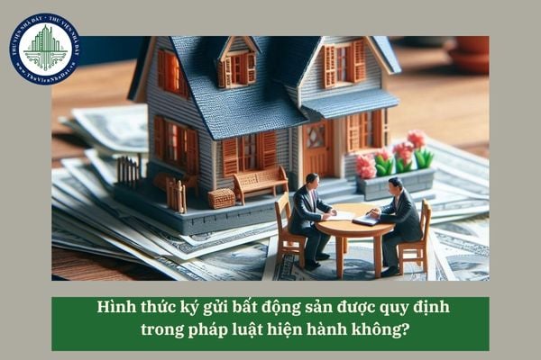 Hình thức ký gửi bất động sản được quy định trong pháp luật hiện hành không?