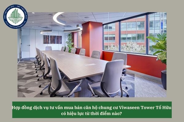 Hợp đồng dịch vụ tư vấn mua bán căn hộ chung cư Viwaseen Tower Tố Hữu có hiệu lực từ thời điểm nào? 