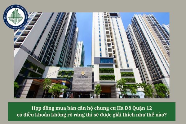 Hợp đồng mua bán căn hộ chung cư Hà Đô Quận 12 có điều khoản không rõ ràng thì sẽ được giải thích như thế nào? 