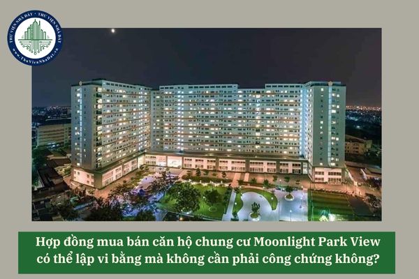 Hợp đồng mua bán căn hộ chung cư Moonlight Park View có thể lập vi bằng mà không cần phải công chứng không? 