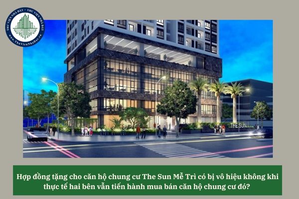Hợp đồng tặng cho căn hộ chung cư The Sun Mễ Trì có bị vô hiệu không khi thực tế hai bên vẫn tiến hành mua bán căn hộ chung cư đó? 