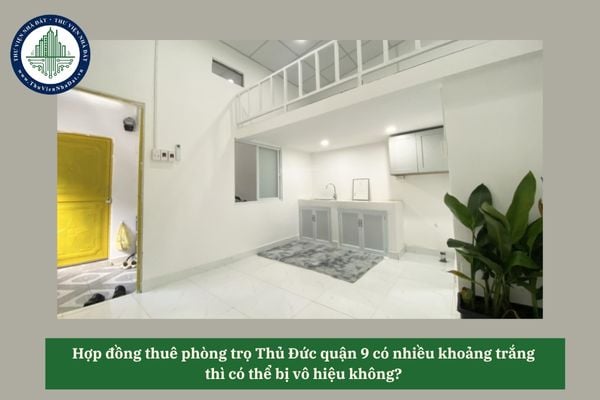 Hợp đồng thuê phòng trọ Thủ Đức quận 9 có nhiều khoảng trắng thì có thể bị vô hiệu không? 