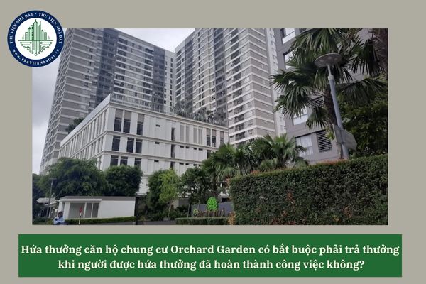 Hứa thưởng căn hộ chung cư Orchard Garden có bắt buộc phải trả thưởng khi người được hứa thưởng đã hoàn thành công việc không? 
