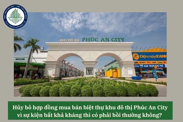 Hủy bỏ hợp đồng mua bán biệt thự khu đô thị Phúc An City vì sự kiện bất khả kháng thì có phải bồi thường không? 
