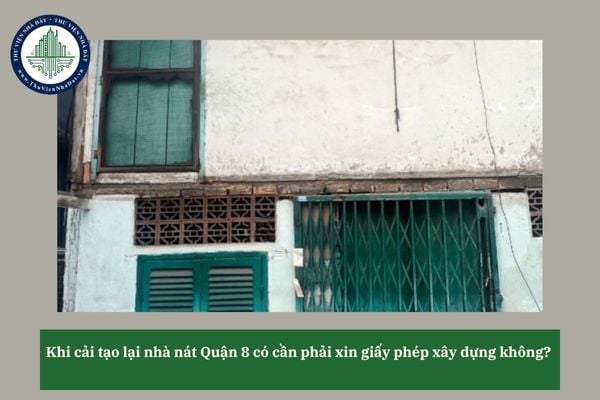 Khi cải tạo lại nhà nát Quận 8 có cần phải xin giấy phép xây dựng không? 