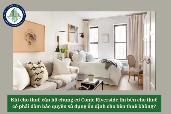 Khi cho thuê căn hộ chung cư Conic Riverside thì bên cho thuê có phải đảm bảo quyền sử dụng ổn định cho bên thuê không? 