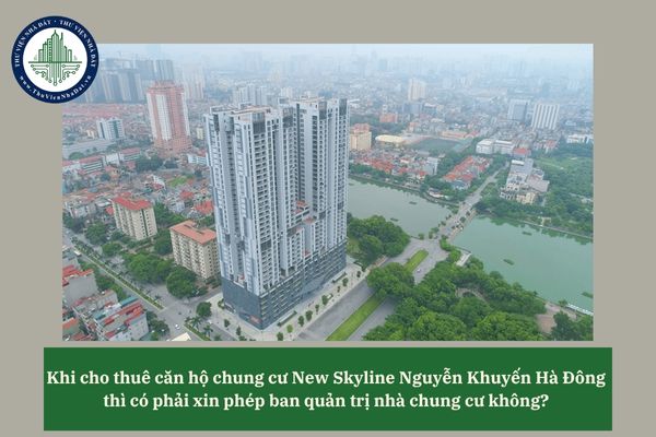 Khi cho thuê căn hộ chung cư New Skyline Nguyễn Khuyến Hà Đông thì có phải xin phép ban quản trị nhà chung cư không? 
