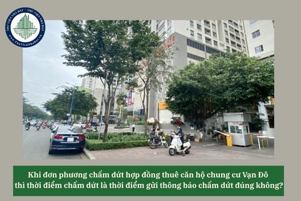 Khi đơn phương chấm dứt hợp đồng thuê căn hộ chung cư Vạn Đô  thì thời điểm chấm dứt là thời điểm gửi thông báo chấm dứt đúng không?