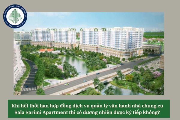 Khi hết thời hạn hợp đồng dịch vụ quản lý vận hành nhà chung cư Sala Sarimi Apartment thì có đương nhiên được ký tiếp không? 