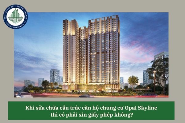 Khi sửa chữa cấu trúc căn hộ chung cư Opal Skyline thì có phải xin giấy phép cải tạo không? 