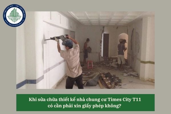 Khi sửa chữa thiết kế nhà chung cư Times City T11 có cần phải xin giấy phép không?