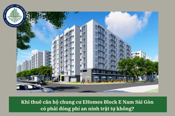 Khi thuê căn hộ chung cư EHomes Block E Nam Sài Gòn có phải đóng phí an ninh trật tự không? 