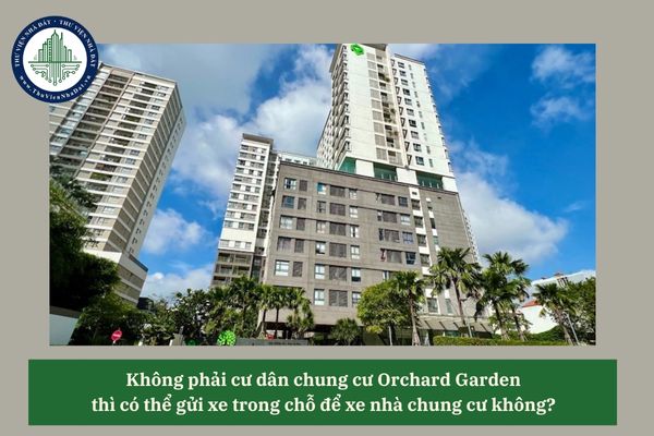 Không phải cư dân chung cư Orchard Garden thì có thể gửi xe trong chỗ để xe nhà chung cư không? 