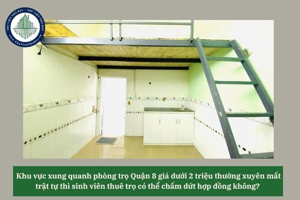 Khu vực xung quanh phòng trọ Quận 8 giá dưới 2 triệu thường xuyên mất trật tự thì sinh viên thuê trọ có thể chấm dứt hợp đồng không? 