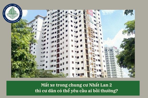Mất xe trong chung cư Nhất Lan 2 thì cư dân có thể yêu cầu ai bồi thường? 