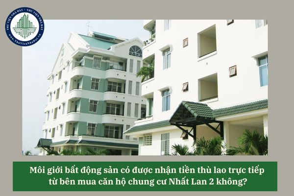 Môi giới bất động sản có được nhận tiền thù lao trực tiếp từ bên mua căn hộ chung cư Nhất Lan 2 không? 