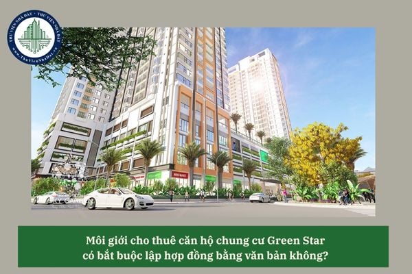 Môi giới cho thuê căn hộ chung cư Green Star  có bắt buộc lập hợp đồng bằng văn bản không? 