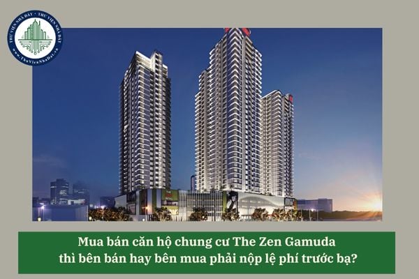 Mua bán căn hộ chung cư The Zen Gamuda thì bên bán hay bên mua phải nộp lệ phí trước bạ?