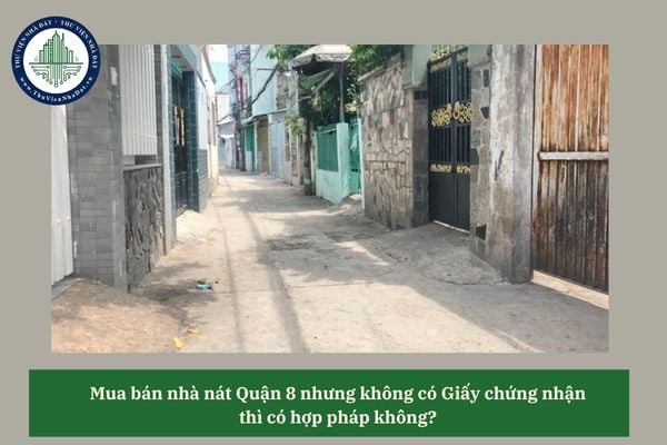 Mua bán nhà nát Quận 8 nhưng không có Giấy chứng nhận thì có hợp pháp không? 
