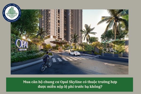 Mua căn hộ chung cư chung cư Opal Skyline có thuộc trường hợp được miễn nộp lệ phí trước bạ không? 