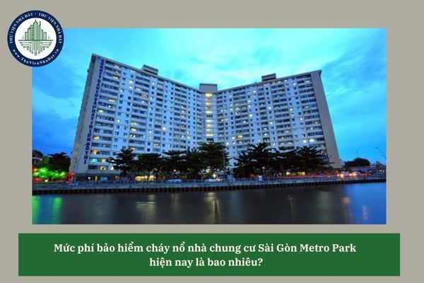 Mức phí bảo hiểm cháy nổ nhà chung cư Sài Gòn Metro Park hiện nay là bao nhiêu?