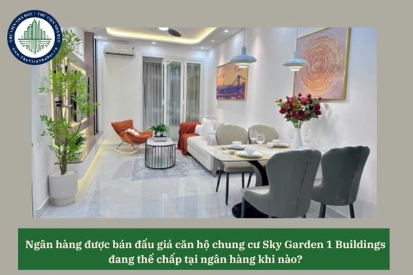 Ngân hàng được bán đấu giá căn hộ chung cư Sky Garden 1 Buildings đang thế chấp tại ngân hàng khi nào? 