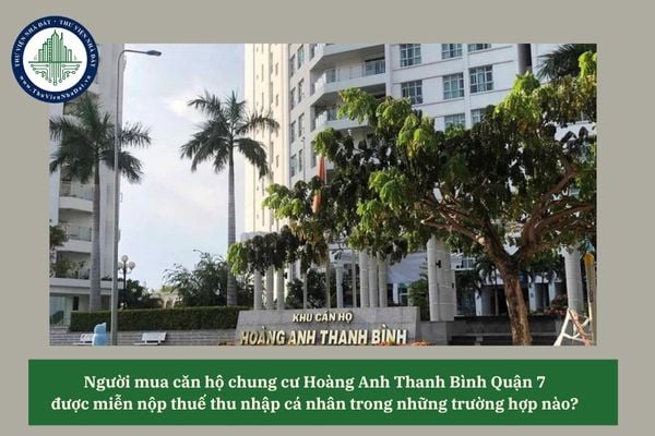 Người mua căn hộ chung cư Hoàng Anh Thanh Bình Quận 7 được miễn nộp thuế thu nhập cá nhân trong những trường hợp nào? 