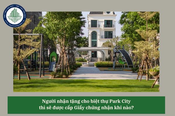 Người nhận tặng cho biệt thự Park City thì sẽ được cấp Giấy chứng nhận khi nào? 