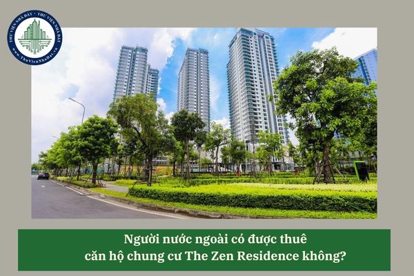 Người nước ngoài có được thuê căn hộ chung cư The Zen Residence không? 