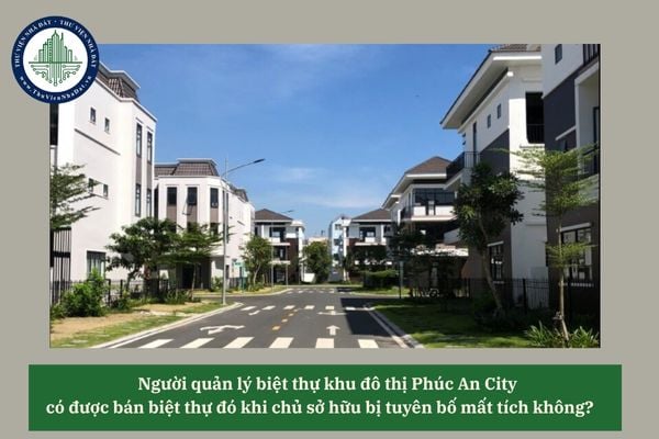 Người quản lý biệt thự khu đô thị Phúc An City có được bán biệt thự đó khi chủ sở hữu bị tuyên bố mất tích không? 