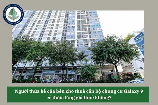 Người thừa kế của bên cho thuê căn hộ chung cư Galaxy 9 có được tăng giá thuê không? 