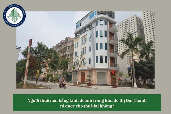 Người thuê mặt bằng kinh doanh trong khu đô thị Đại Thanh có được cho thuê lại không? 
