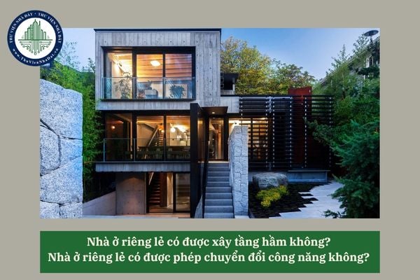 Nhà ở riêng lẻ có được xây tầng hầm không? Nhà ở riêng lẻ có được phép chuyển đổi công năng không? 
