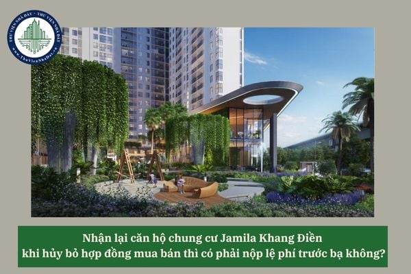 Nhận lại căn hộ chung cư Jamila Khang Điền khi hủy bỏ hợp đồng mua bán thì có phải nộp lệ phí trước bạ không? 