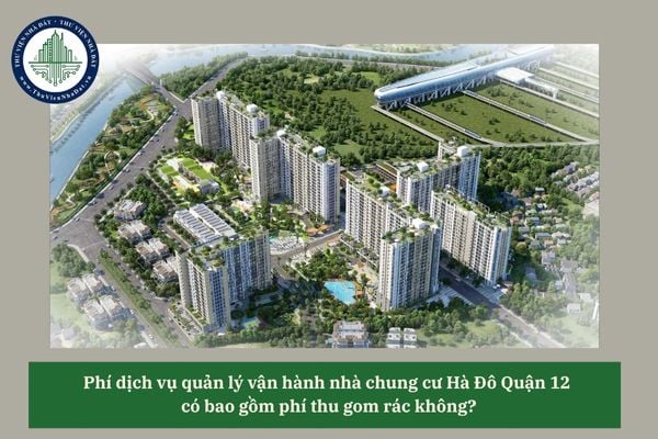 Phí dịch vụ quản lý vận hành nhà chung cư Hà Đô Quận 12 có bao gồm phí thu gom rác không? 