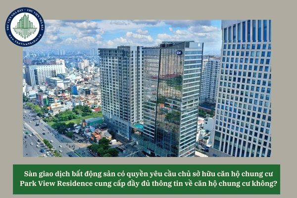 Sàn giao dịch bất động sản có quyền yêu cầu chủ sở hữu căn hộ chung cư Park View Residence cung cấp đầy đủ thông tin về căn hộ chung cư không? 