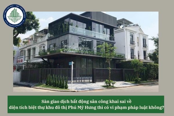 Sàn giao dịch bất động sản công khai sai về diện tích biệt thự khu đô thị Phú Mỹ Hưng thì có vi phạm pháp luật không? 