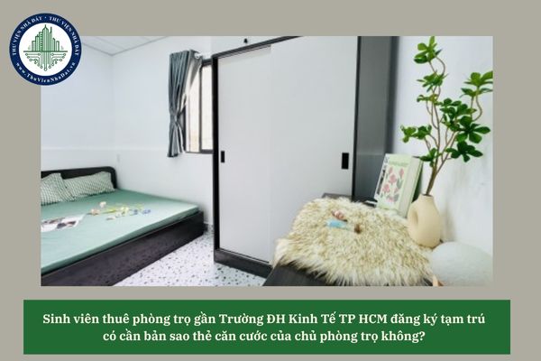 Sinh viên thuê phòng trọ gần Trường ĐH Kinh Tế TP HCM đăng ký tạm trú có cần bản sao thẻ căn cước của chủ phòng trọ không? 