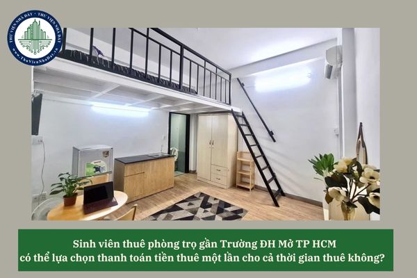 Sinh viên thuê phòng trọ gần Trường ĐH Mở TP HCM có thể lựa chọn thanh toán tiền thuê một lần cho cả thời gian thuê không? 