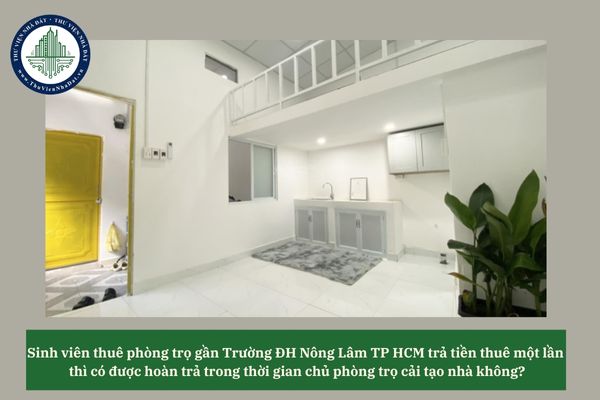Sinh viên thuê phòng trọ gần Trường ĐH Nông Lâm TP HCM trả tiền thuê một lần thì có được hoàn trả trong thời gian chủ phòng trọ cải tạo nhà không? 