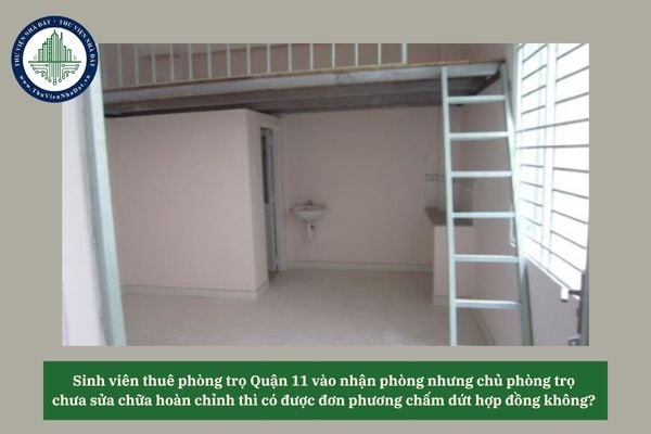 Sinh viên thuê phòng trọ Quận 11 vào nhận phòng nhưng chủ phòng trọ chưa sửa chữa hoàn chỉnh thì có được đơn phương chấm dứt hợp đồng không? 