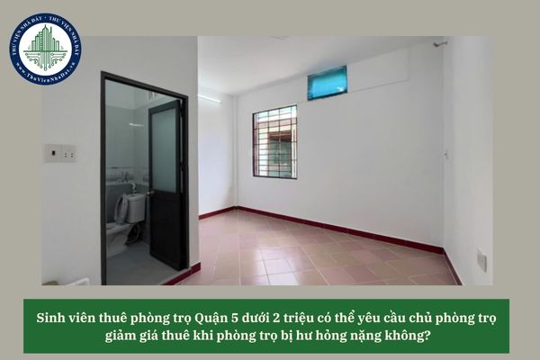 Sinh viên thuê phòng trọ Quận 5 dưới 2 triệu có thể yêu cầu chủ phòng trọ giảm giá thuê khi phòng trọ bị hư hỏng nặng không?