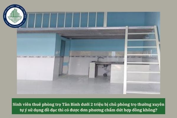 Sinh viên thuê phòng trọ Tân Bình dưới 2 triệu bị chủ phòng trọ thường xuyên tự ý sử dụng đồ đạc thì có được đơn phương chấm dứt hợp đồng không? 