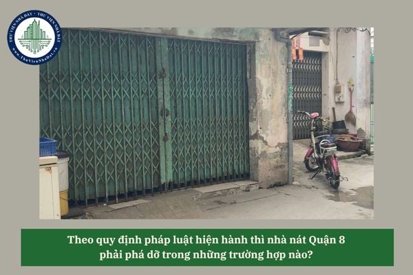 Theo quy định pháp luật hiện hành thì nhà nát Quận 8 phải phá dỡ trong những trường hợp nào? 