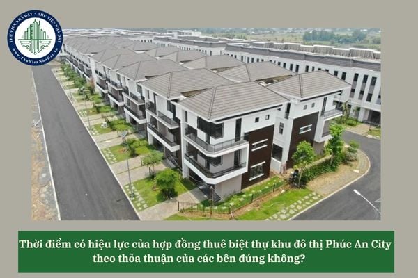 Thời điểm có hiệu lực của hợp đồng thuê biệt thự khu đô thị Phúc An City theo thỏa thuận của các bên đúng không? 