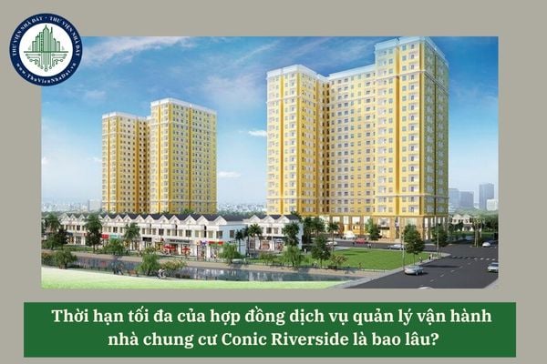 Thời hạn tối đa của hợp đồng dịch vụ quản lý vận hành nhà chung cư Conic Riverside là bao lâu?