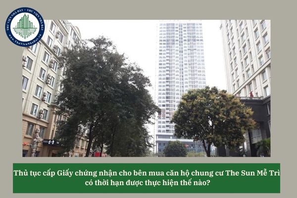 Thủ tục cấp Giấy chứng nhận cho bên mua căn hộ chung cư The Sun Mễ Trì có thời hạn được thực hiện thế nào? 
