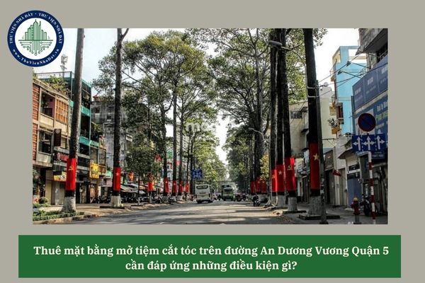 Thuê mặt bằng mở tiệm cắt tóc trên đường An Dương Vương Quận 5 cần đáp ứng những điều kiện gì?