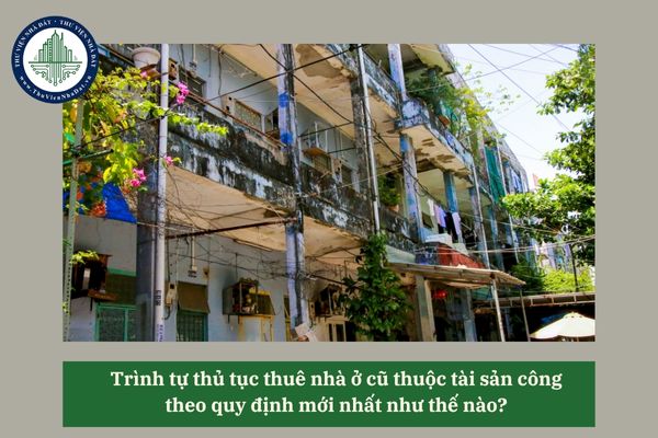 Trình tự thủ tục thuê nhà ở cũ thuộc tài sản công theo quy định mới nhất như thế nào? 